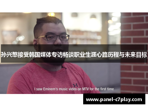 孙兴慜接受韩国媒体专访畅谈职业生涯心路历程与未来目标